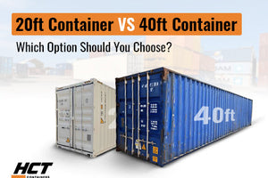 20ft Container VS 40ft Container: Which Option Should You Choose?